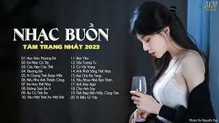 Top Nhạc Buồn Hay Nhất 2023 | LK Ballad Buồn Tâm Trạng Nhất Hiện Nay | Nhạc Buồn Tâm Trạng 2023