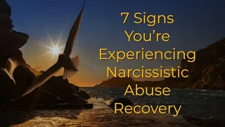 7 Signs You're Experiencing Narcissistic Abuse Recovery