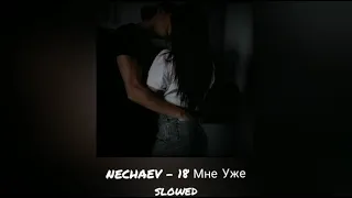 NECHAEV - 18 Мне Уже slowed🥀❤️