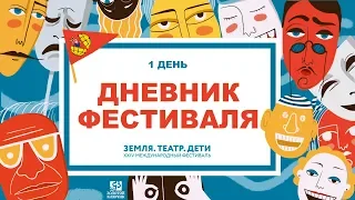 ВИДЕОДНЕВНИК МЕЖДУНАРОДНОГО ФЕСТИВАЛЯ "ЗЕМЛЯ. ТЕАТР. ДЕТИ" (1 ДЕНЬ)