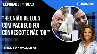 Eliane Cantanhêde: Lula se reune com Pacheco em jantar  para melhorar relação entre governo e Senado