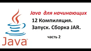 Java. 12. Компиляция, запуск и создание JAR на примере простой программы (часть 2)