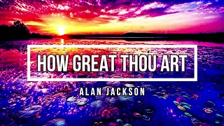 🔴 HOW GREAT THOU ART (with Lyrics) Alan Jackson