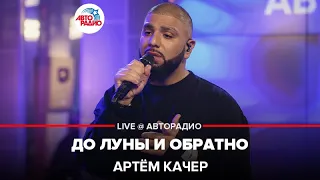 Артём Качер - До Луны и Обратно (LIVE @ Авторадио)