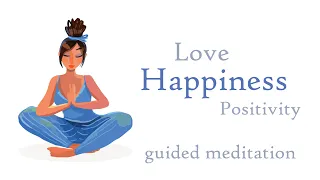 Love ~ Happiness ~ Positivity (Guided Meditation)