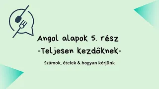 Angol alapok 5. rész - Teljesen kezdőknek! Számok & ételek