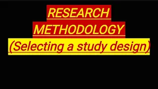 RESEARCH METHODOLOGY (SELECTING A STUDY DESIGN)