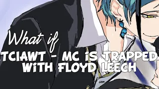 [WHAT IF] MC is trapped with Floyd Leech | Twisted Wonderland |