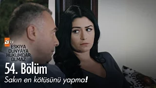 Sakın en kötüsünü yapma! - Eşkıya Dünyaya Hükümdar Olmaz 54. Bölüm - atv