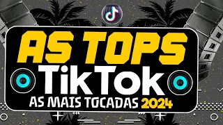 AS TOPS DO TIKTOK 2024 - SELEÇÃO HITS TIK TOK 2024 - AS MÚSICAS MAIS TOCADAS DO TIK TOK 2024