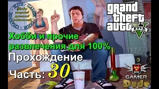 Прохождение Grand Theft Auto V GTA 5 с Русской озвучкой Часть 30:Хобби и прочие развлечения для 100%
