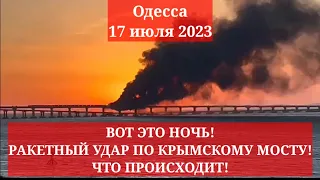 Одесса 17 июля 2023. ВОТ ЭТО НОЧЬ! РАКЕТНЫЙ УДАР ПО КРЫМСКОМУ МОСТУ! ЧТО ПРОИСХОДИТ!