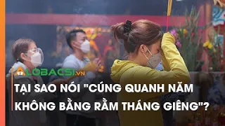 Tại sao nói "Cúng quanh năm không bằng Rằm tháng Giêng"?