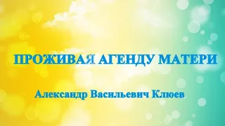 А.В.Клюев - Проживая Агенду Матери 💛 Беседа 4/8