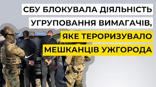 СБУ блокувала діяльність угруповання вимагачів, яке тероризувало мешканців Ужгорода