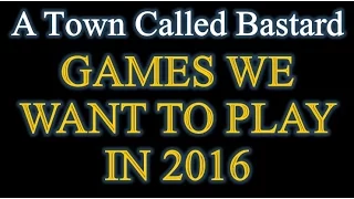 A Town Called Bastard - Games We Want To Play In 2016