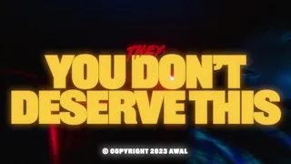 THEY. - You Don't Deserve This