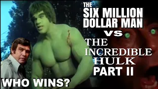 The Six Million Dollar Man vs the Incredible Hulk Part II