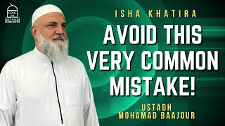 Avoid This Very Common Mistake | Isha Khatira | Ustadh Mohamad Baajour