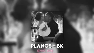 planos - bk (speed song