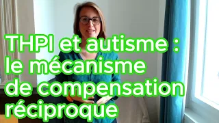 THPI et Autisme, le mécanisme de compensation réciproque