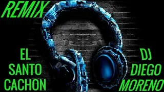 Remix EL SANTO CACHON DJ DIEGO MORENO (DIMOSA)