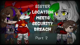 Sister location meets Security Breach ||Fnaf|| Part 2