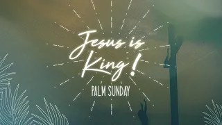 Jesus is King - Palm Sunday