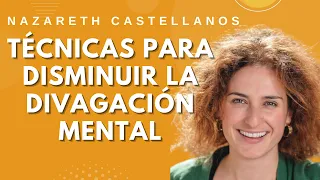 🧠 🧐 TÉCNICAS PARA DISMINUIR LA DIVAGACIÓN MENTAL - NEUROCIENCIA- Dra Nazareth Castellanos