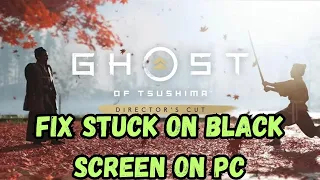 Fix Ghost of Tsushima DIRECTOR'S CUT Stuck On Black Screen On PC Issue | Solve Black Screen Problem
