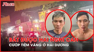 Bắt được hai nghi can cướp tiệm vàng ở Hải Dương - PLO