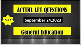 PART 2. ACTUAL LET QUESTIONS: SEPTEMBER 24,2023/ GENERAL EDUCATION