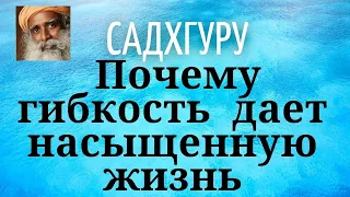 Садхгуру - Почему гибкость дает насыщенную жизнь.