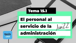 Tema 15.1 [jun'22] "El personal al servicio de la Administración Local: clases y régimen jurídico"