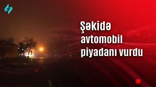 Şəkidə avtomobil piyadanı vurdu | Kanal S Xəbər