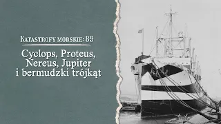 Katastrofy morskie. Cyclops, Nereus, Proteus, Jupiter