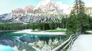 Vasiliy Nikitin - Chillout Ambient Mix 018   (Relax / Chill Music Mix)