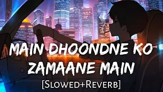 Main Dhoondne Ko Zamaane Mein ( Reverb+ Slowed)