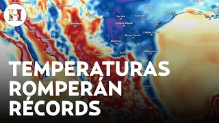 Ola de calor en México: Se registrarán las temperaturas más altas en la historia