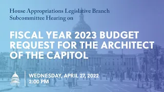 Fiscal Year 2023 Budget Request for the Architect of the Capitol (EventID=114679)