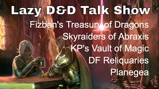 Lazy D&D Talk Show: Fizban‘s Treasury of Dragons, Vault of Magic, Planegea, Abraxis, DF Reliquaries