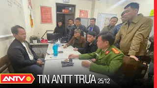Tin an ninh trật tự nóng mới nhất 24h trưa 25/12/2022 | Tin tức thời sự Việt Nam mới nhất | ANTV