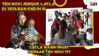 TEH NOVI JENGUK LAYLA DI YAYASAN KNDJH !!! LAYLA MASIH INGAT DENGAN TEH NOVI ???