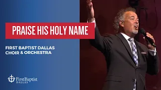 “Praise His Holy Name” First Dallas Choir & Orchestra | July 9, 2023