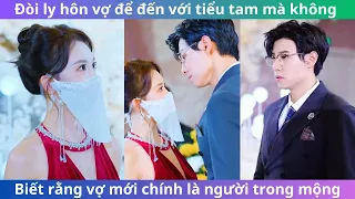 Chinese Drama ❤️ Đòi ly hôn cô vợ xấu xí để lấy tiểu tam, mà không biết rằng cô là người trong mộng