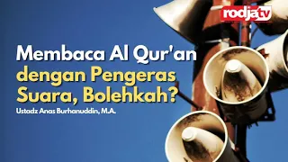 Ustadz Anas Burhanuddin: Membaca Al Qur'an dengan Pengeras Suara, Bolehkah?