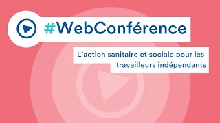 REPLAY WEBCONFERENCE : L’action sanitaire et sociale pour les travailleurs indépendants