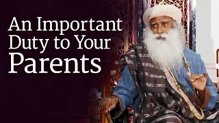 An Important Duty to Your Parents | Sadhguru