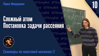 Квантовая механика - 2.10 | Сложный атом. Постановка задачи рассеяния | Павел Мещеряков