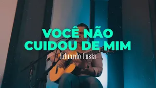 VOCÊ NÃO CUIDOU DE MIM | Eduardo Costa  (#40Tena)